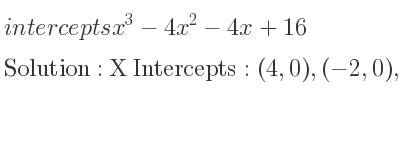 The intercepts of x^3-4x^2-4x+16 is X Intercepts: (4,0),(-2,0),(2,0),Y Intercepts: (0,16)